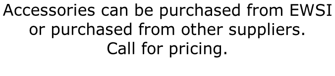 Accessories can be purchased from EWSI  or purchased from other suppliers.   Call for pricing.